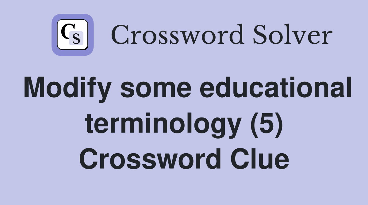 modify-some-educational-terminology-5-crossword-clue-answers